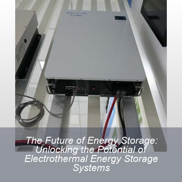 The Future of Energy Storage: Unlocking the Potential of Electrothermal Energy Storage Systems